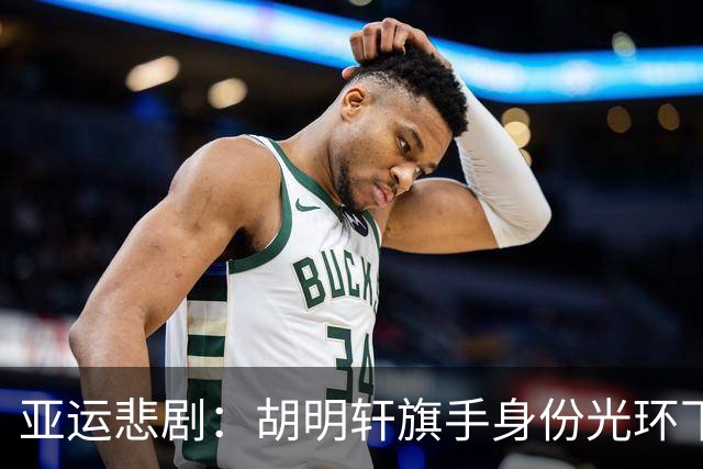亚运悲剧：胡明轩旗手身份光环下的男篮失利